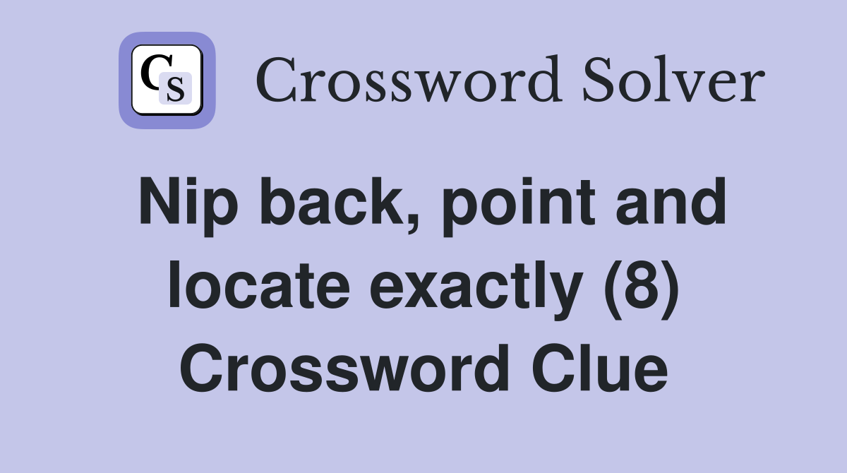 Nip back, point and locate exactly (8) Crossword Clue