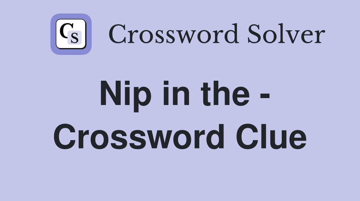Nip in the - Crossword Clue