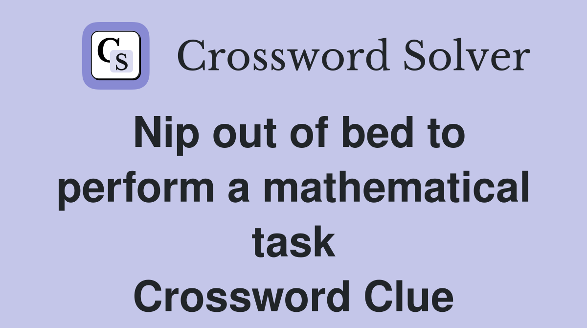 Nip out of bed to perform a mathematical task Crossword Clue