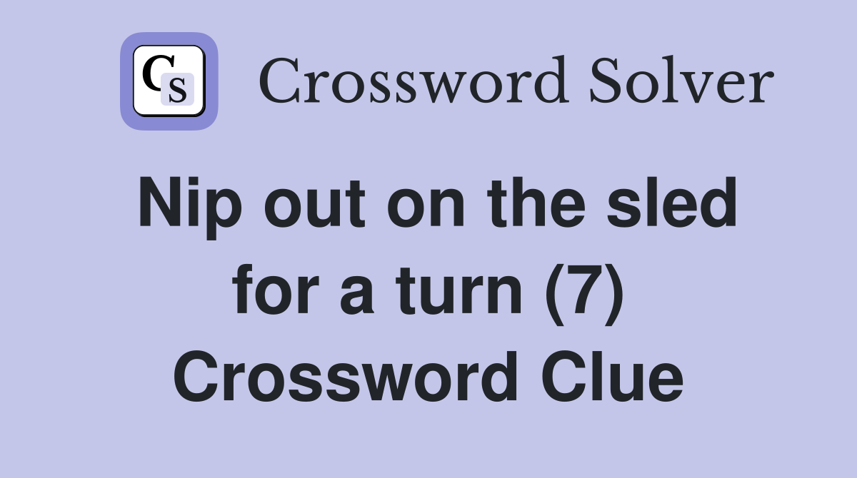 Nip out on the sled for a turn (7) Crossword Clue