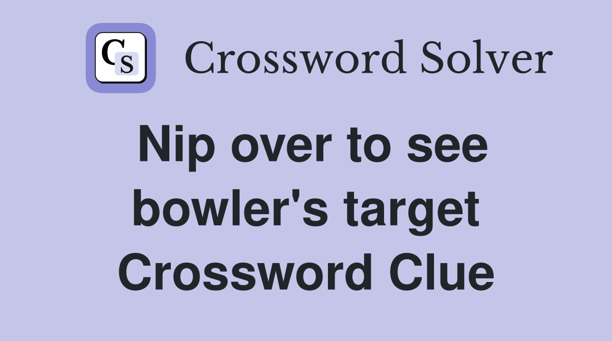Nip over to see bowler's target Crossword Clue