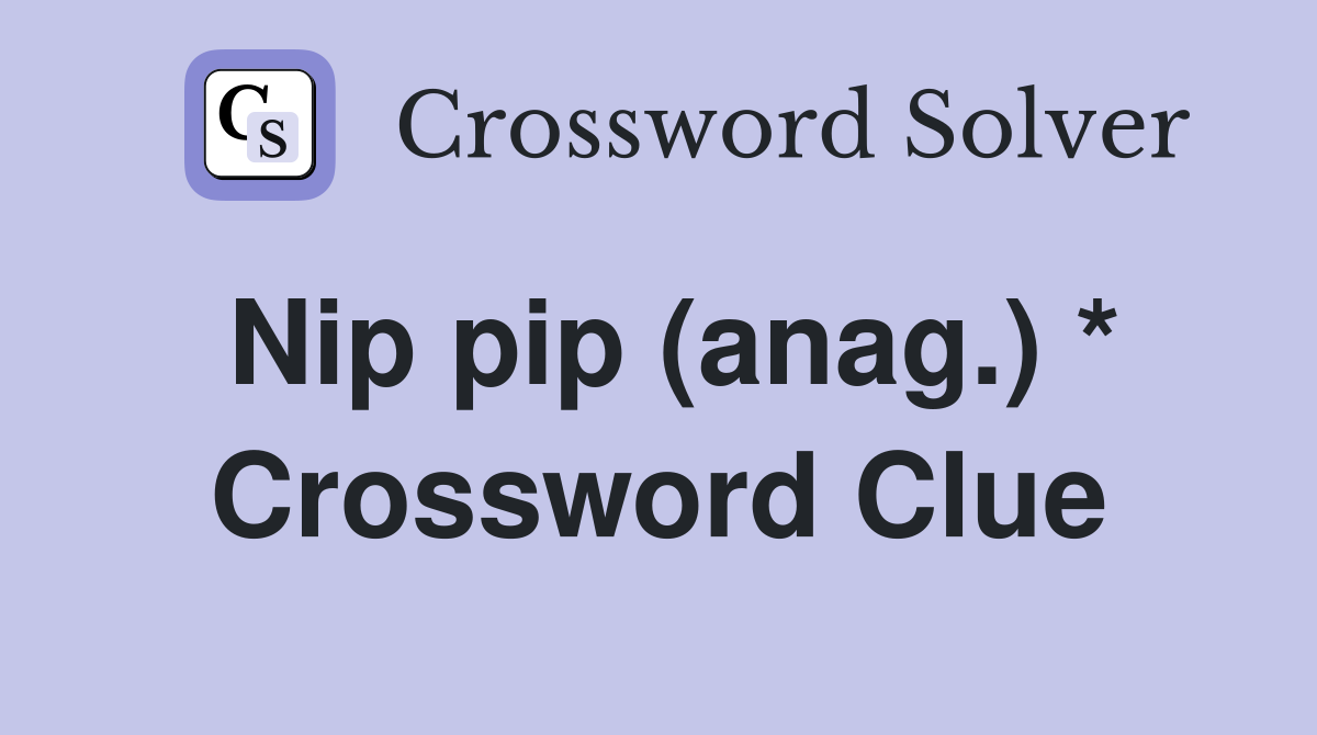 Nip pip (anag.) * Crossword Clue