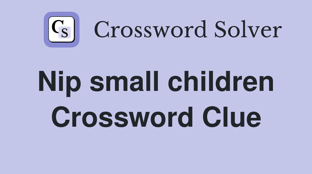 Nip small children  Crossword Clue