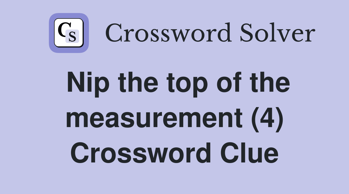 Nip the top of the measurement (4) Crossword Clue