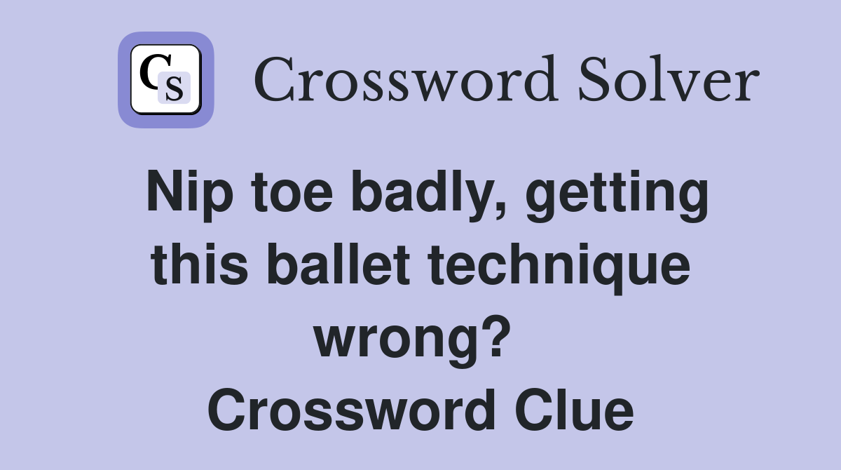 Nip toe badly, getting this ballet technique wrong?  Crossword Clue