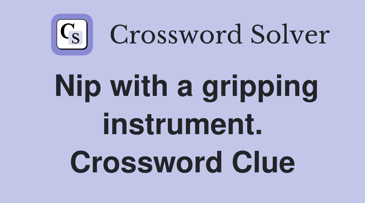 Nip with a gripping instrument. Crossword Clue