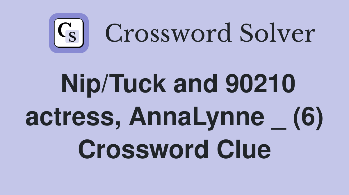 Nip/Tuck and 90210 actress, AnnaLynne _ (6) Crossword Clue