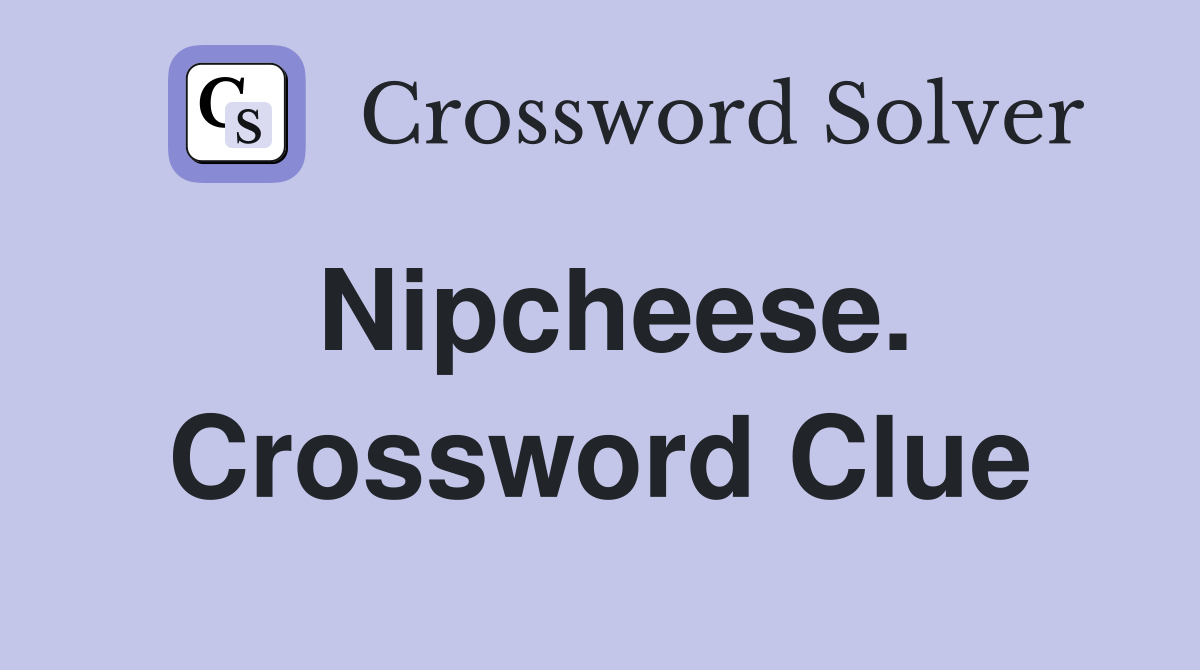 Nipcheese. Crossword Clue