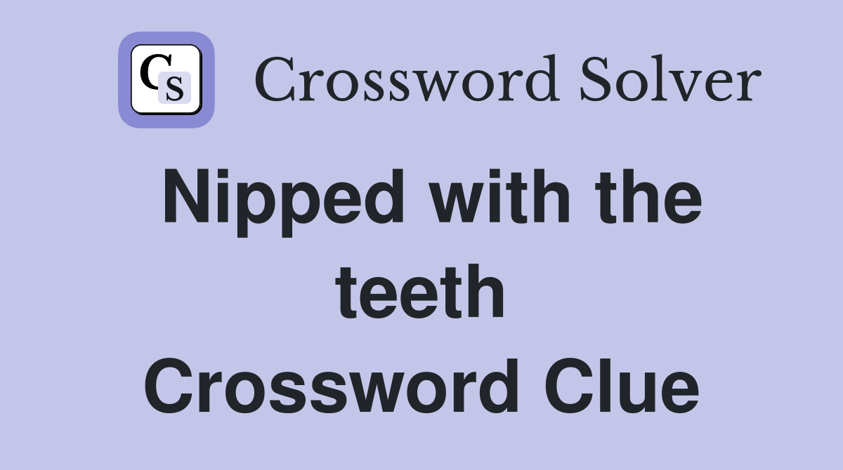 Nipped with the teeth Crossword Clue