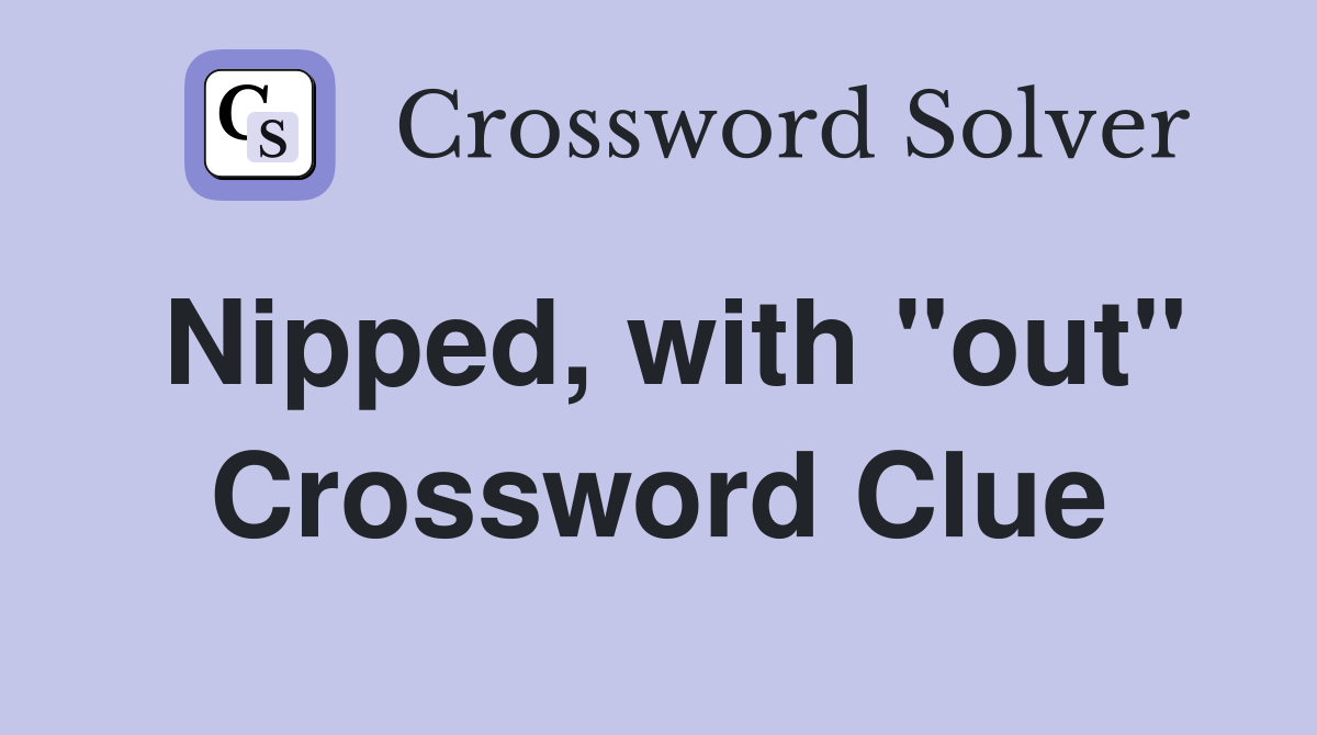 Nipped, with "out" Crossword Clue