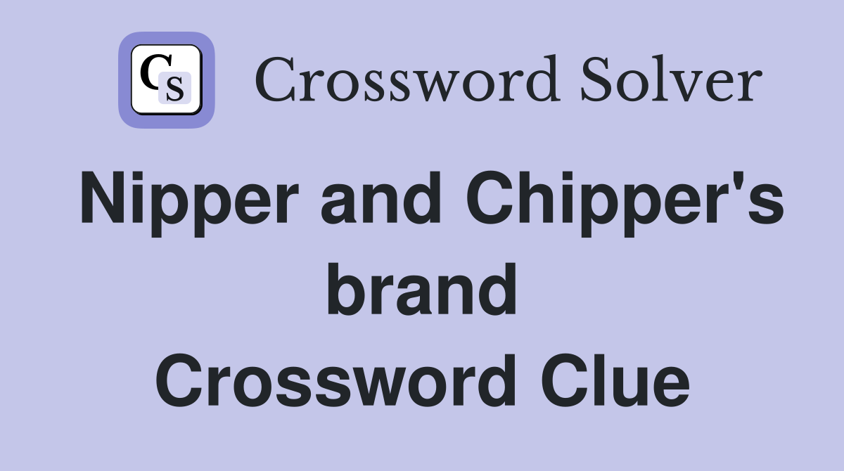 Nipper and Chipper's brand Crossword Clue