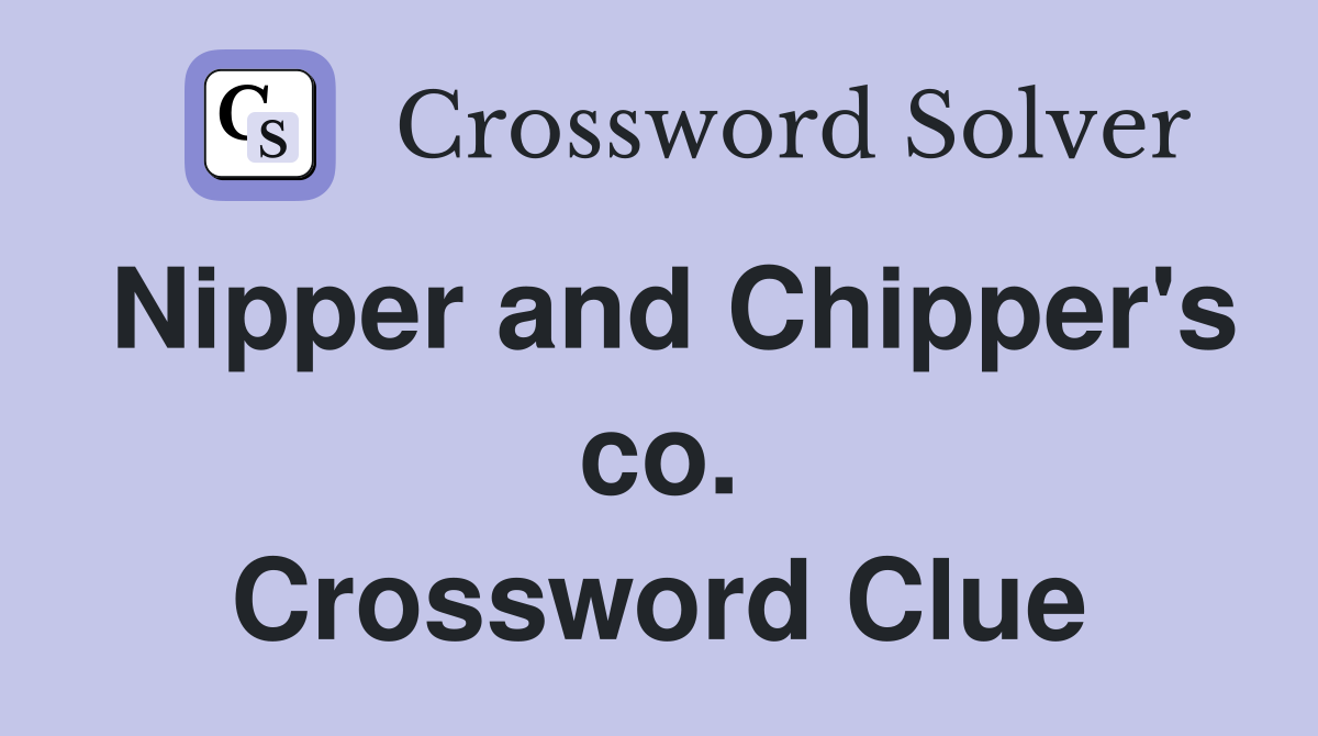 Nipper and Chipper's co. Crossword Clue