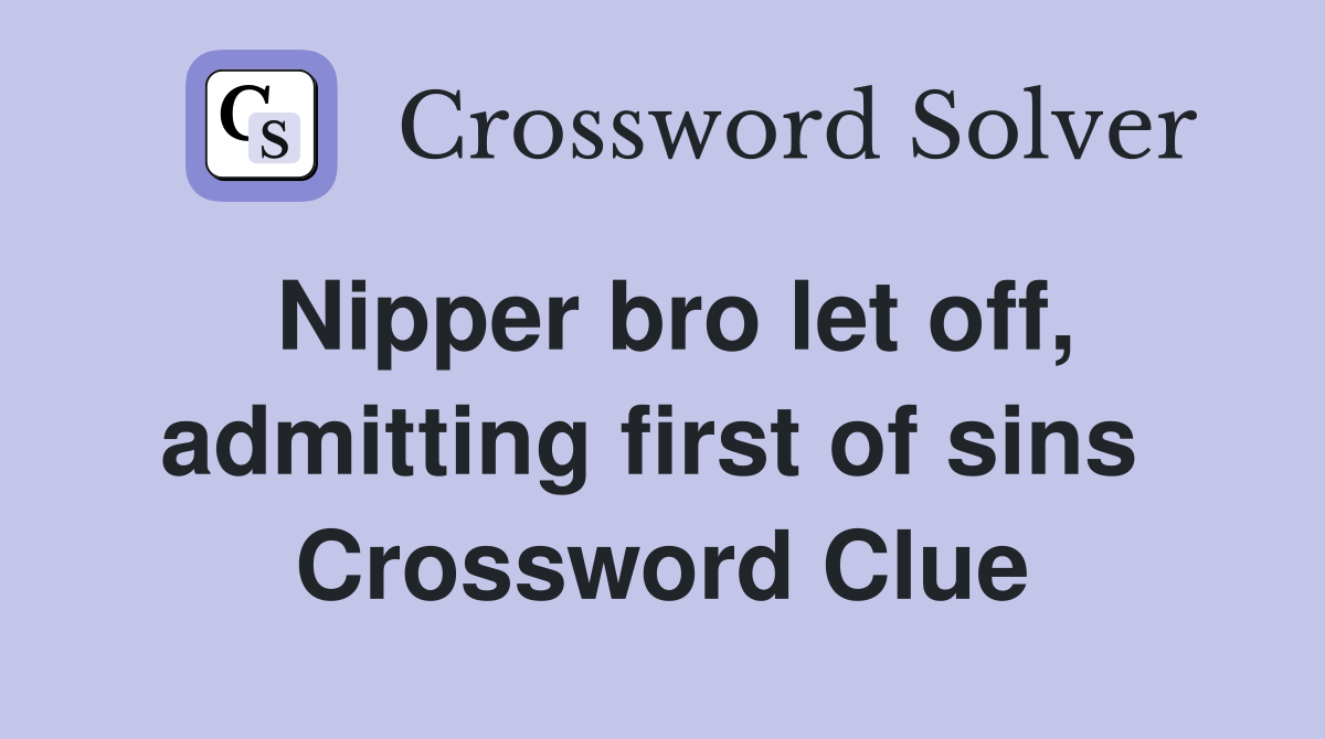 Nipper bro let off, admitting first of sins  Crossword Clue