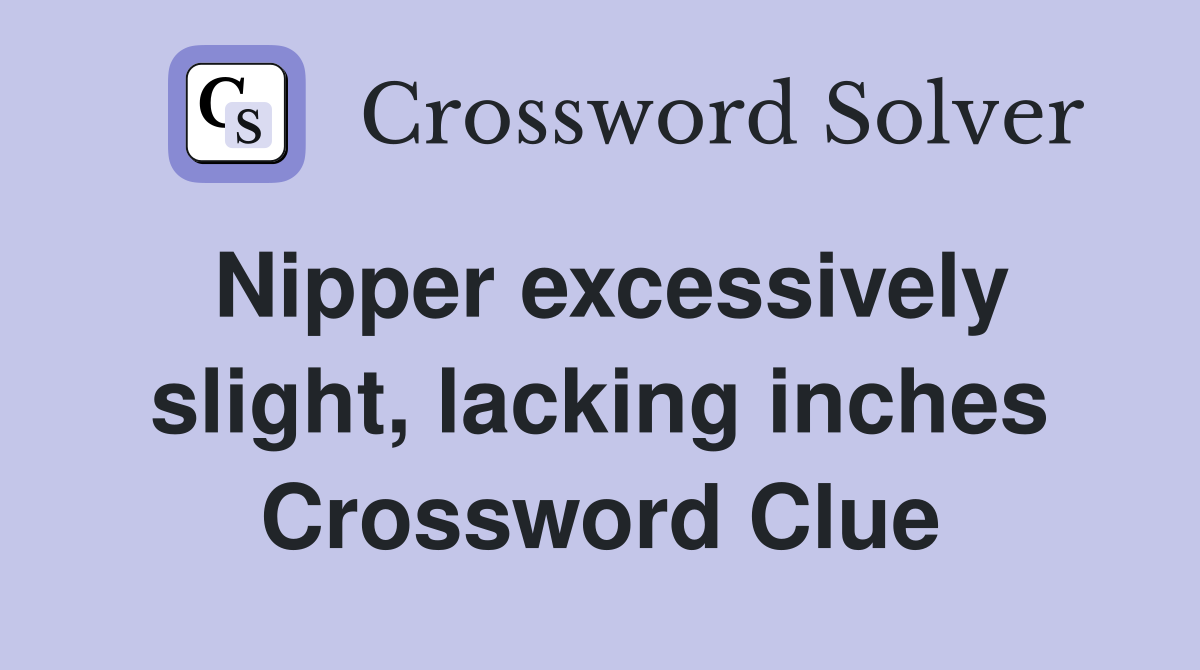 Nipper excessively slight, lacking inches Crossword Clue