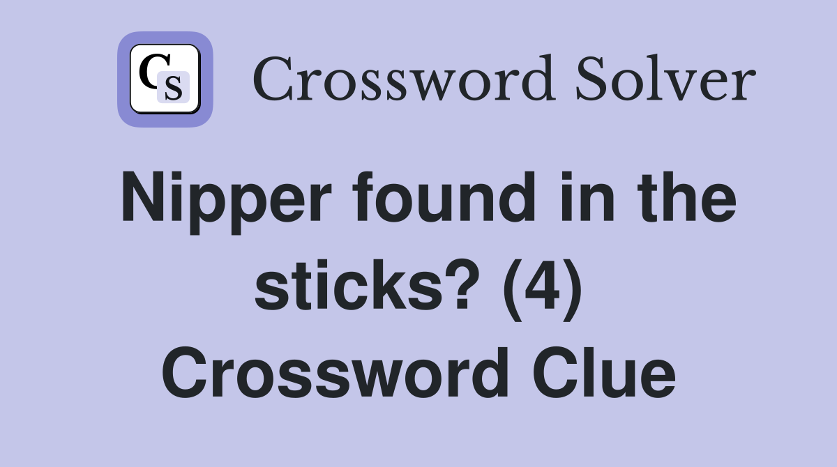 Nipper found in the sticks? (4) Crossword Clue