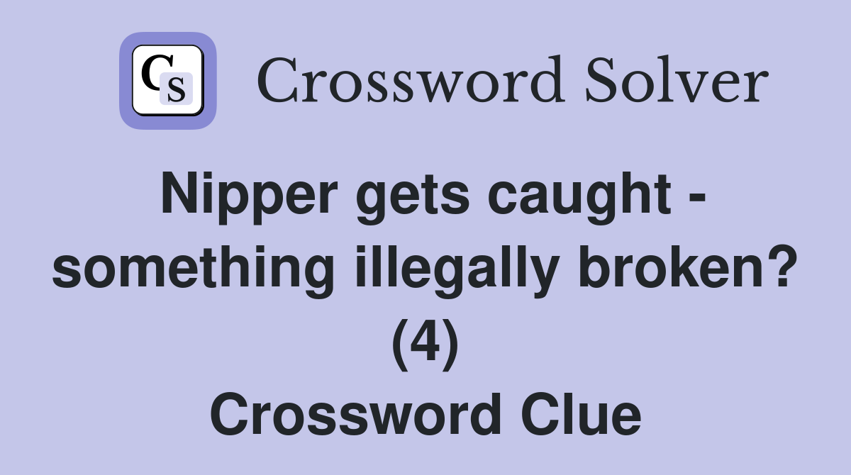 Nipper gets caught - something illegally broken? (4) Crossword Clue