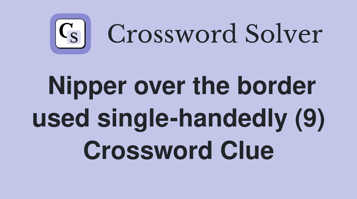 Nipper over the border used single-handedly (9) Crossword Clue