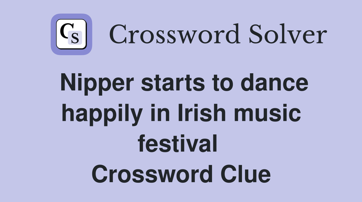 Nipper starts to dance happily in Irish music festival  Crossword Clue