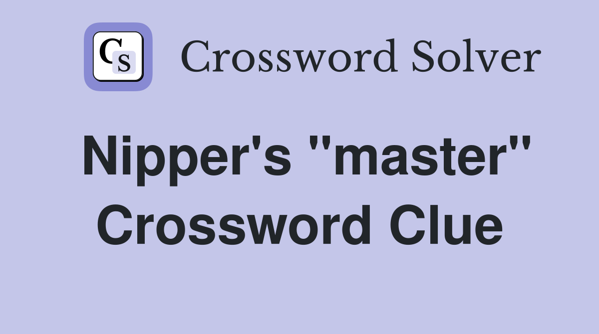 Nipper's "master" Crossword Clue