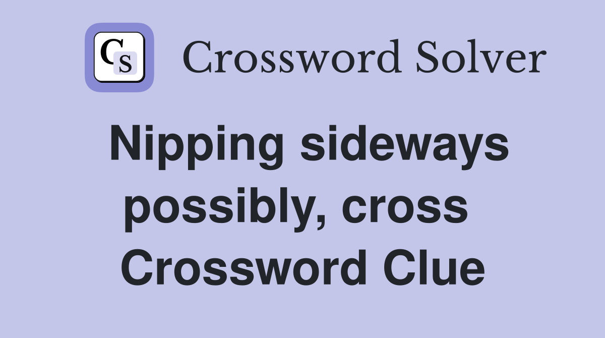 Nipping sideways possibly, cross  Crossword Clue