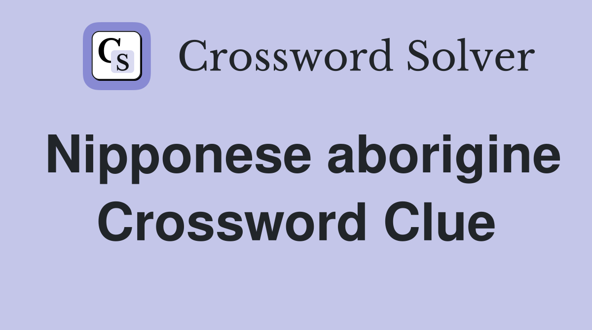 Nipponese aborigine Crossword Clue