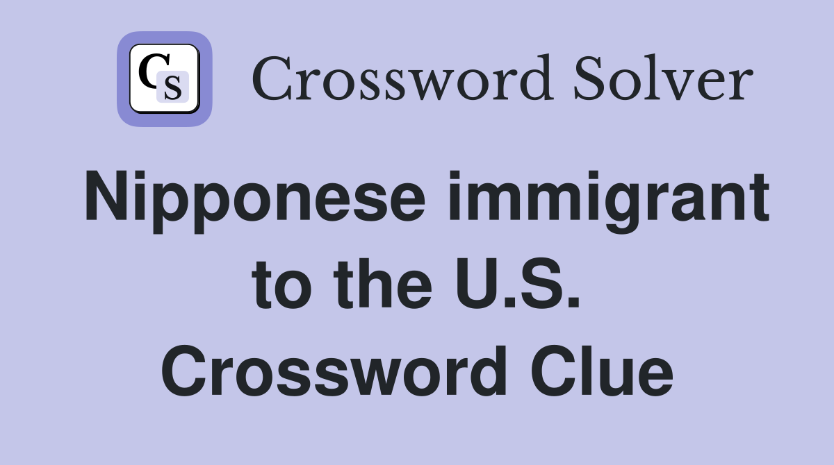 Nipponese immigrant to the U.S. Crossword Clue