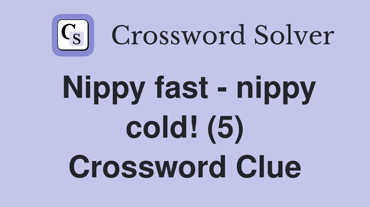 Nippy fast - nippy cold! (5) Crossword Clue