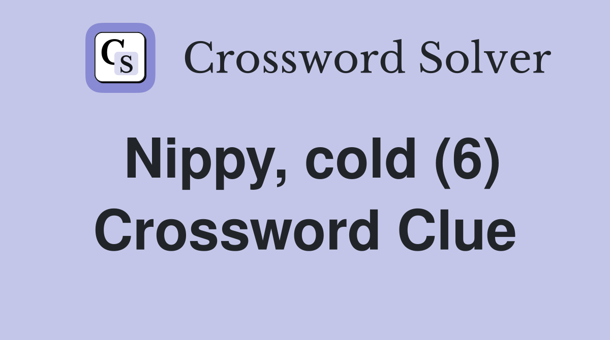 Nippy, cold (6) Crossword Clue