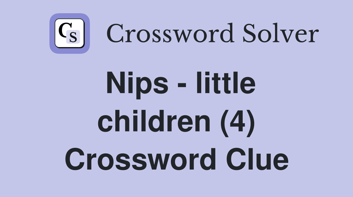Nips - little children (4) Crossword Clue