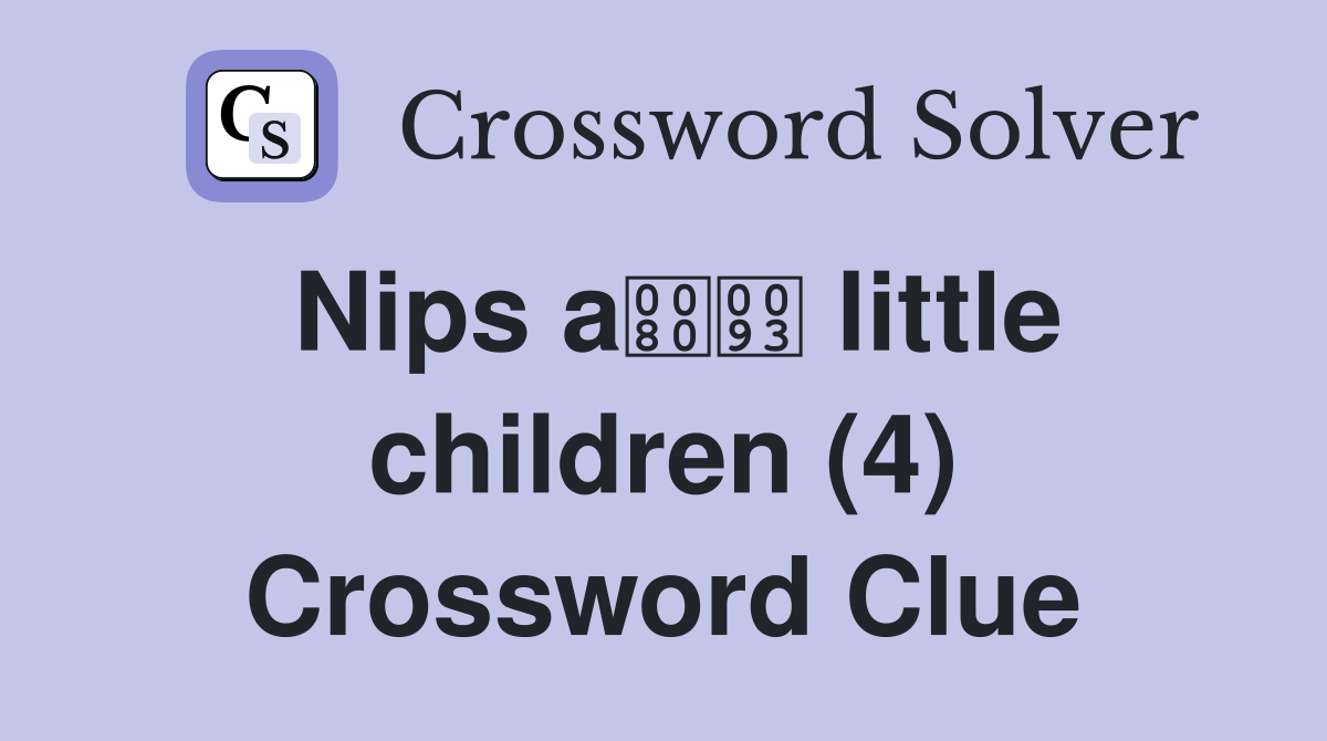 Nips a little children (4) Crossword Clue