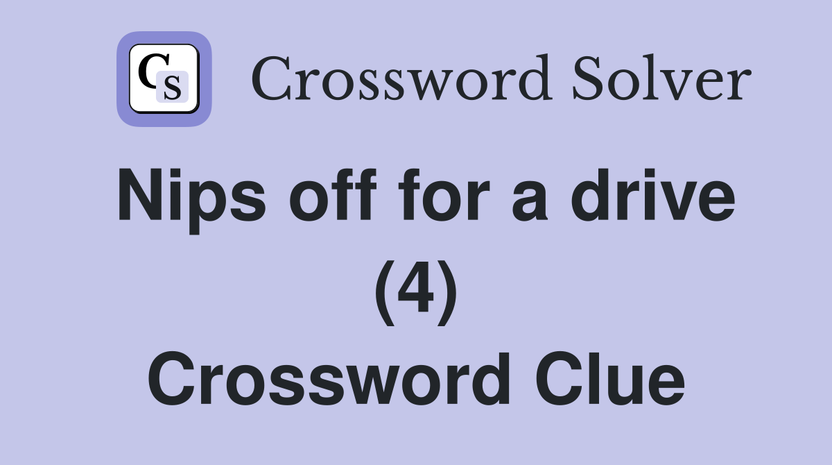 Nips off for a drive (4) Crossword Clue