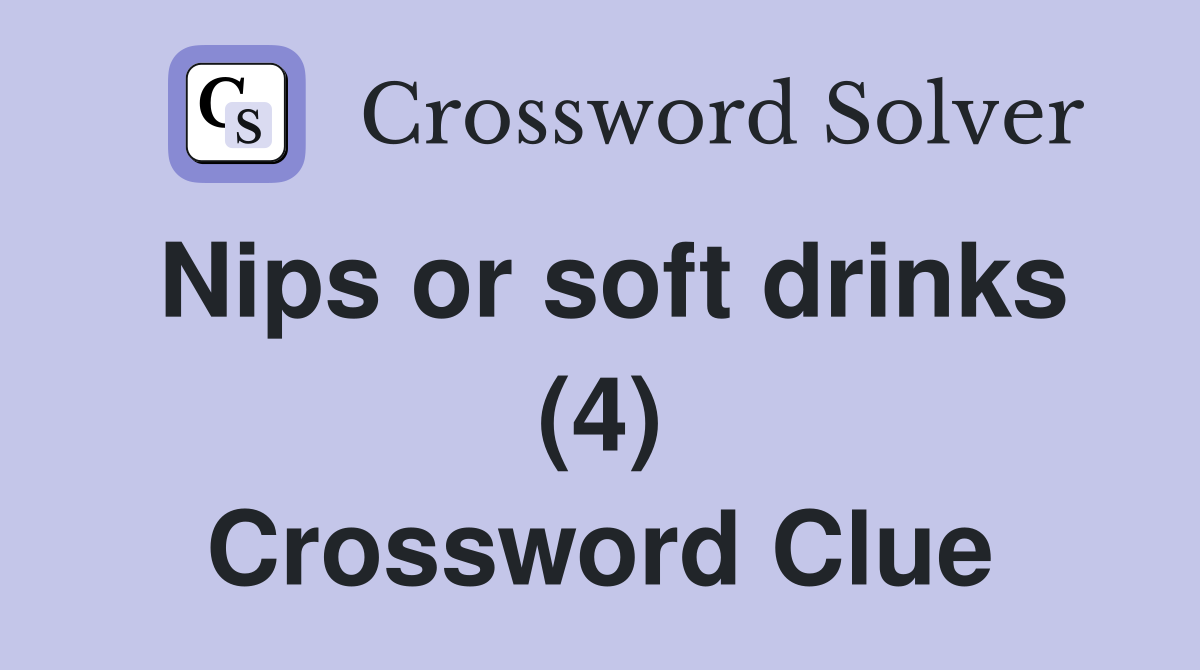 Nips or soft drinks (4) Crossword Clue