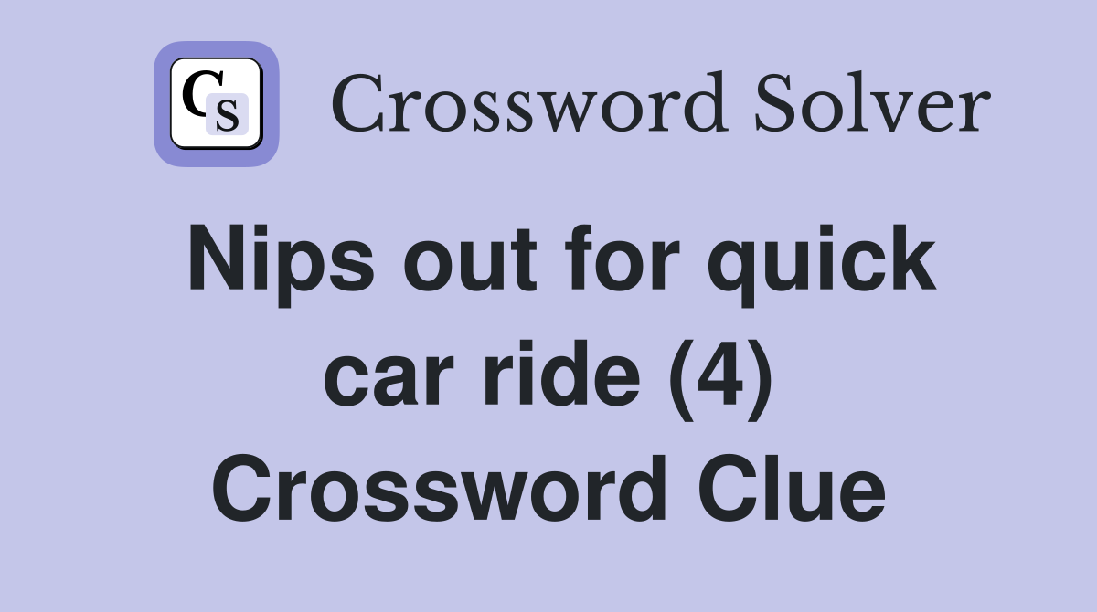 Nips out for quick car ride (4) Crossword Clue