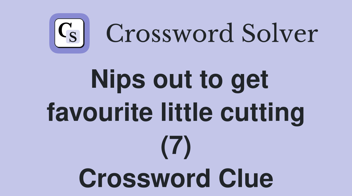 Nips out to get favourite little cutting (7) Crossword Clue