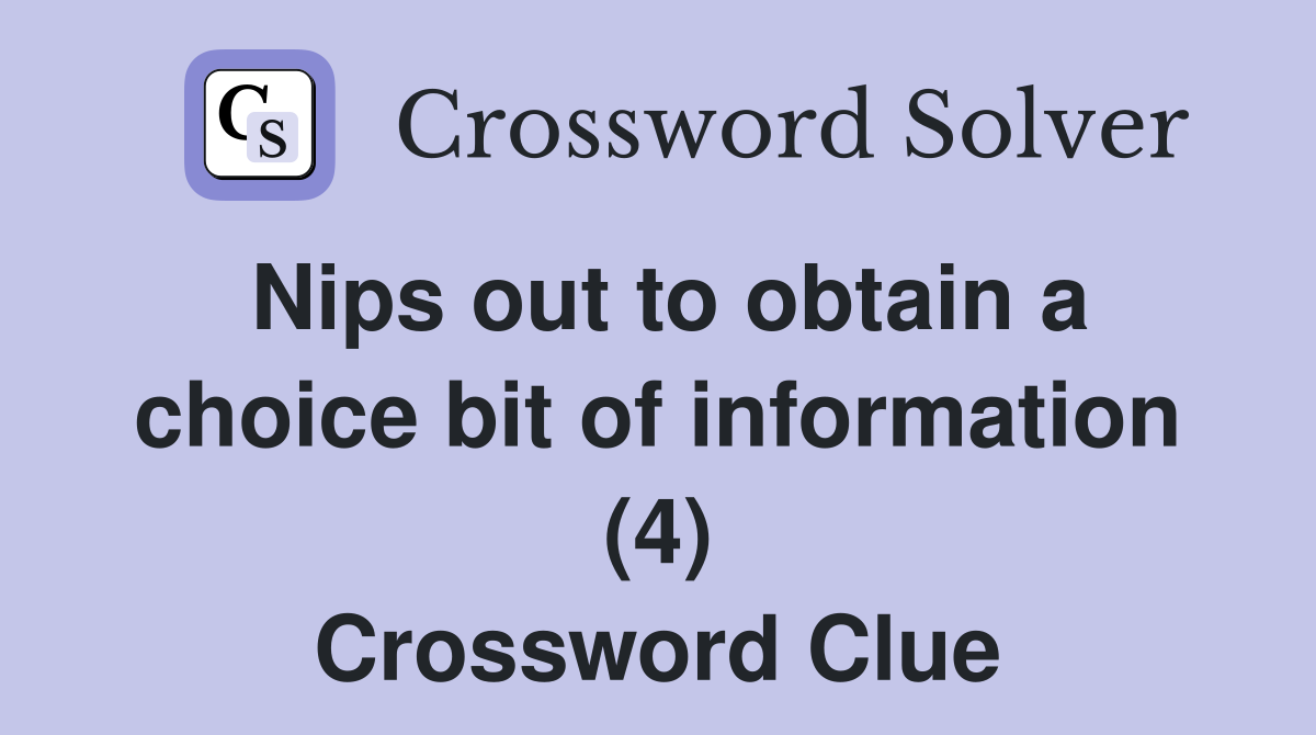 Nips out to obtain a choice bit of information (4) Crossword Clue