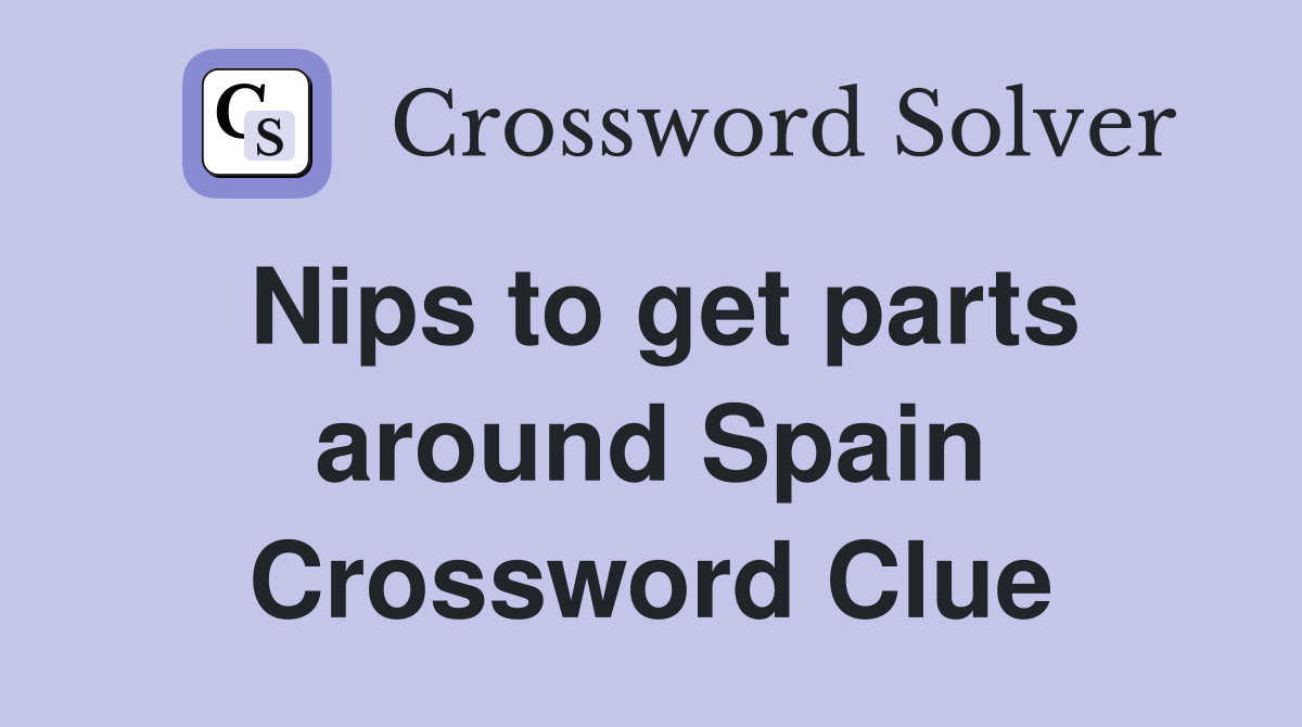 Nips to get parts around Spain Crossword Clue