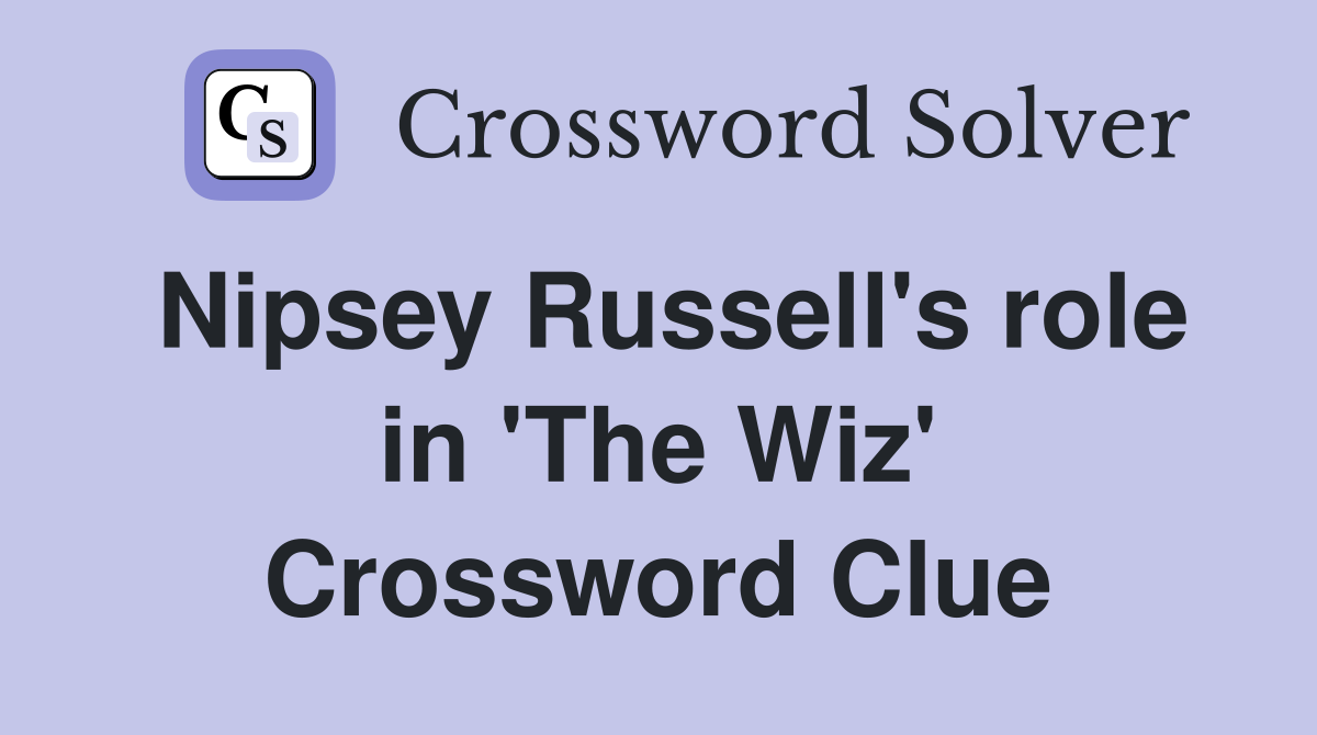 Nipsey Russell's role in 'The Wiz' Crossword Clue