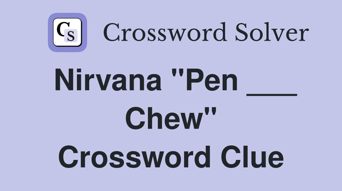 Nirvana "Pen ___ Chew" Crossword Clue