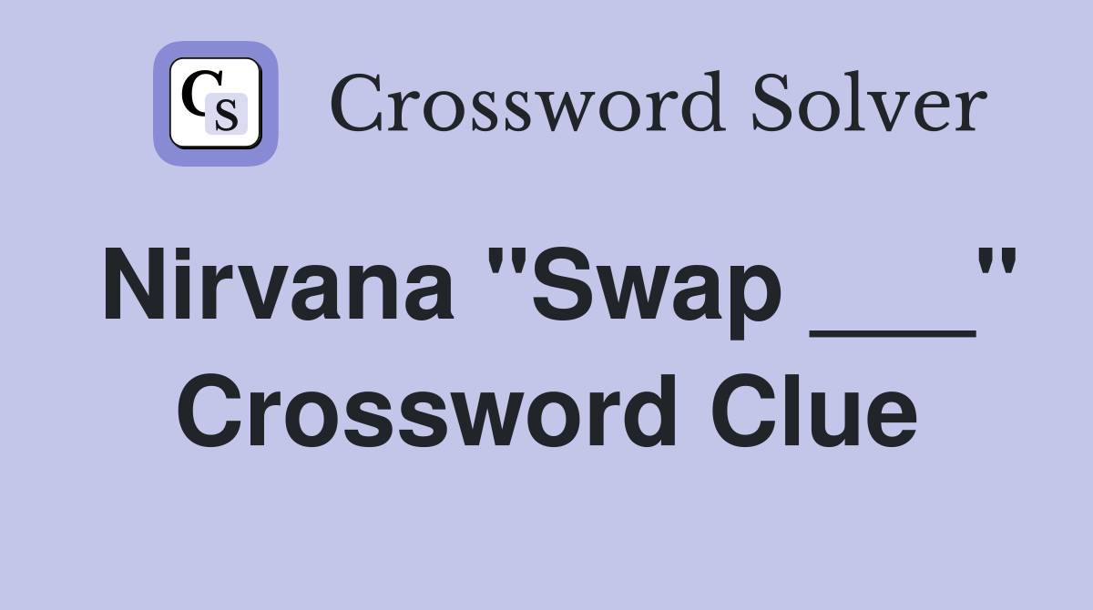 Nirvana "Swap ___" Crossword Clue