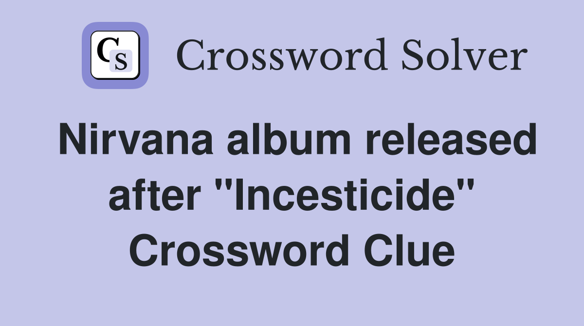Nirvana album released after "Incesticide" Crossword Clue