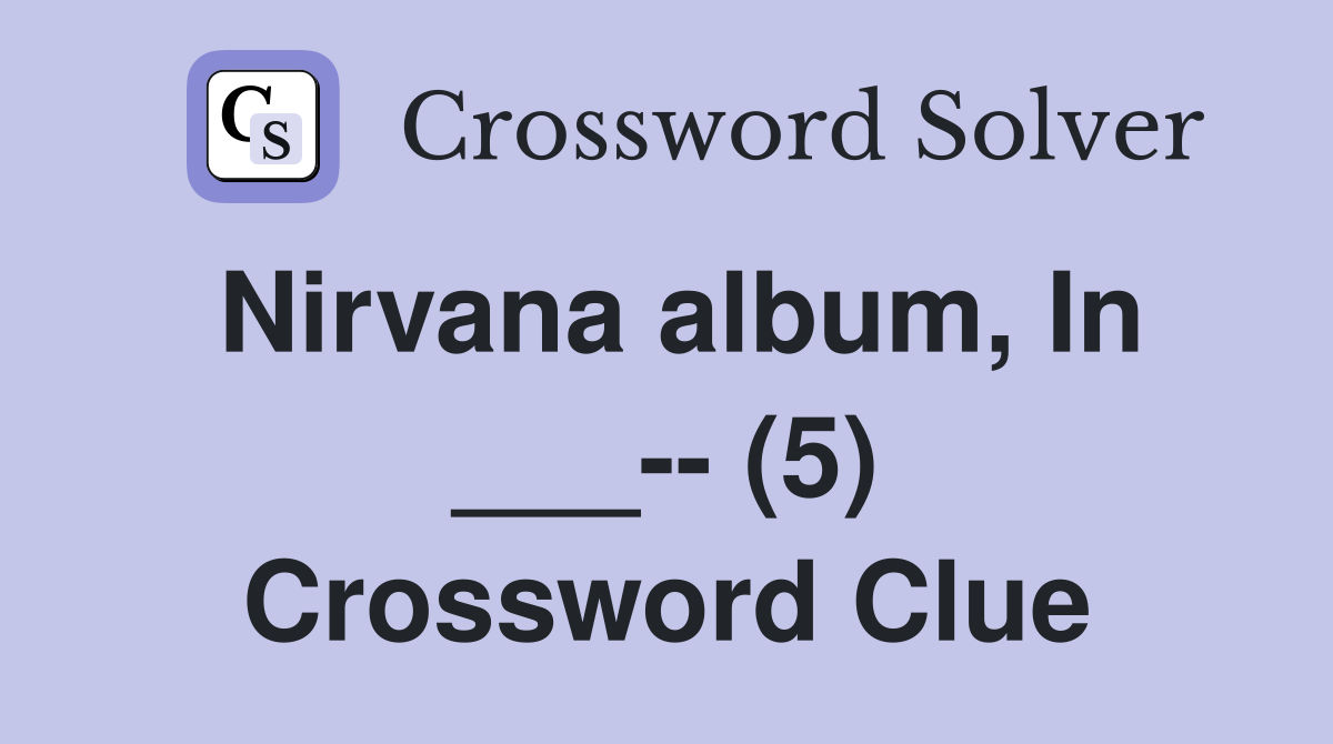 Nirvana album, In ___-- (5) Crossword Clue