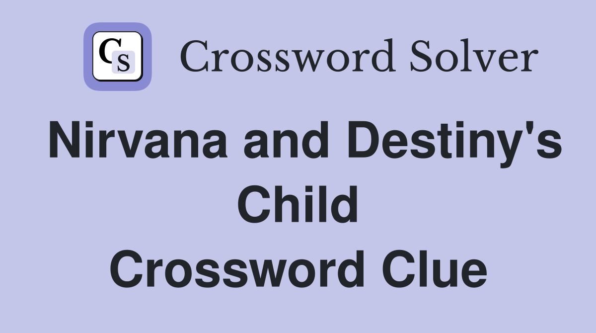 Nirvana and Destiny's Child Crossword Clue