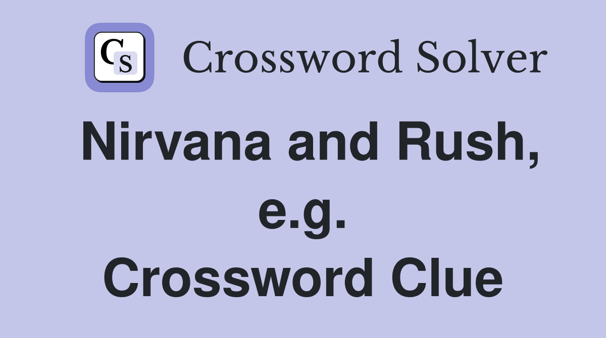 Nirvana and Rush, e.g. Crossword Clue