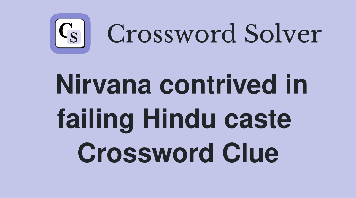 Nirvana contrived in failing Hindu caste  Crossword Clue
