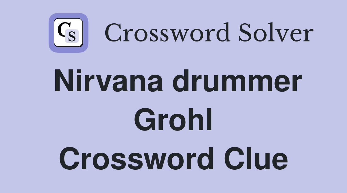 Nirvana drummer Grohl Crossword Clue