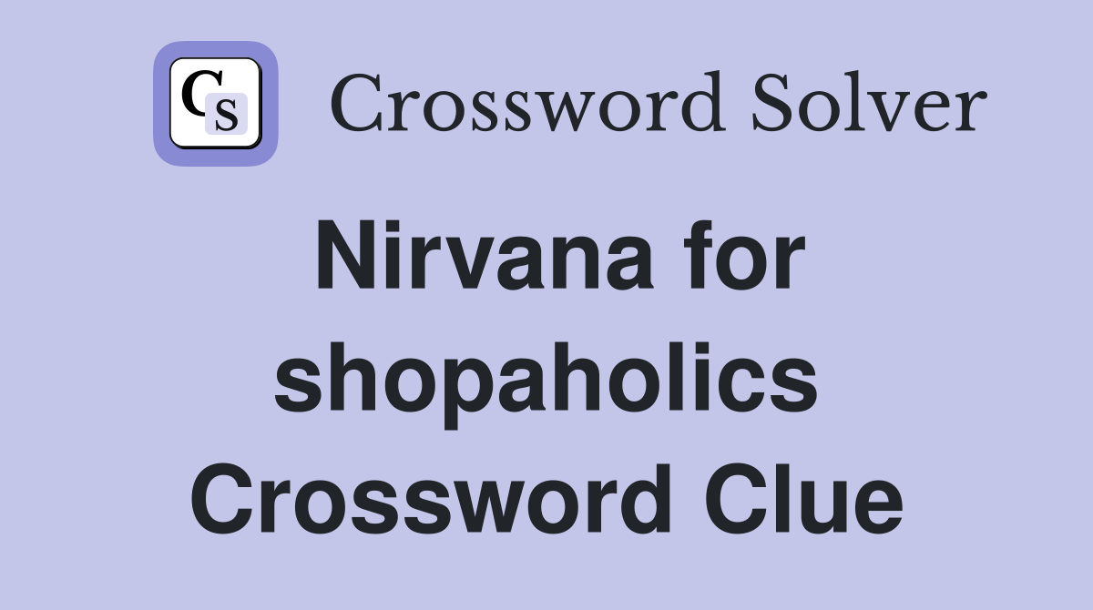 Nirvana for shopaholics Crossword Clue