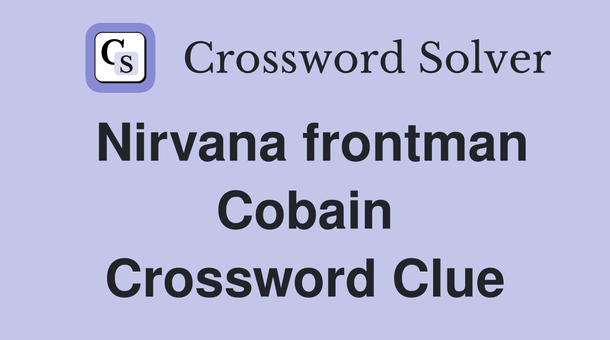 Nirvana frontman Cobain Crossword Clue