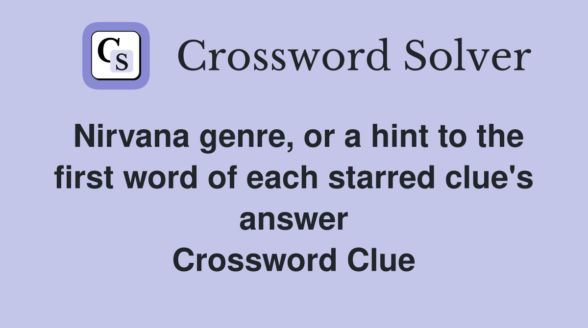 Nirvana genre, or a hint to the first word of each starred clue's answer Crossword Clue