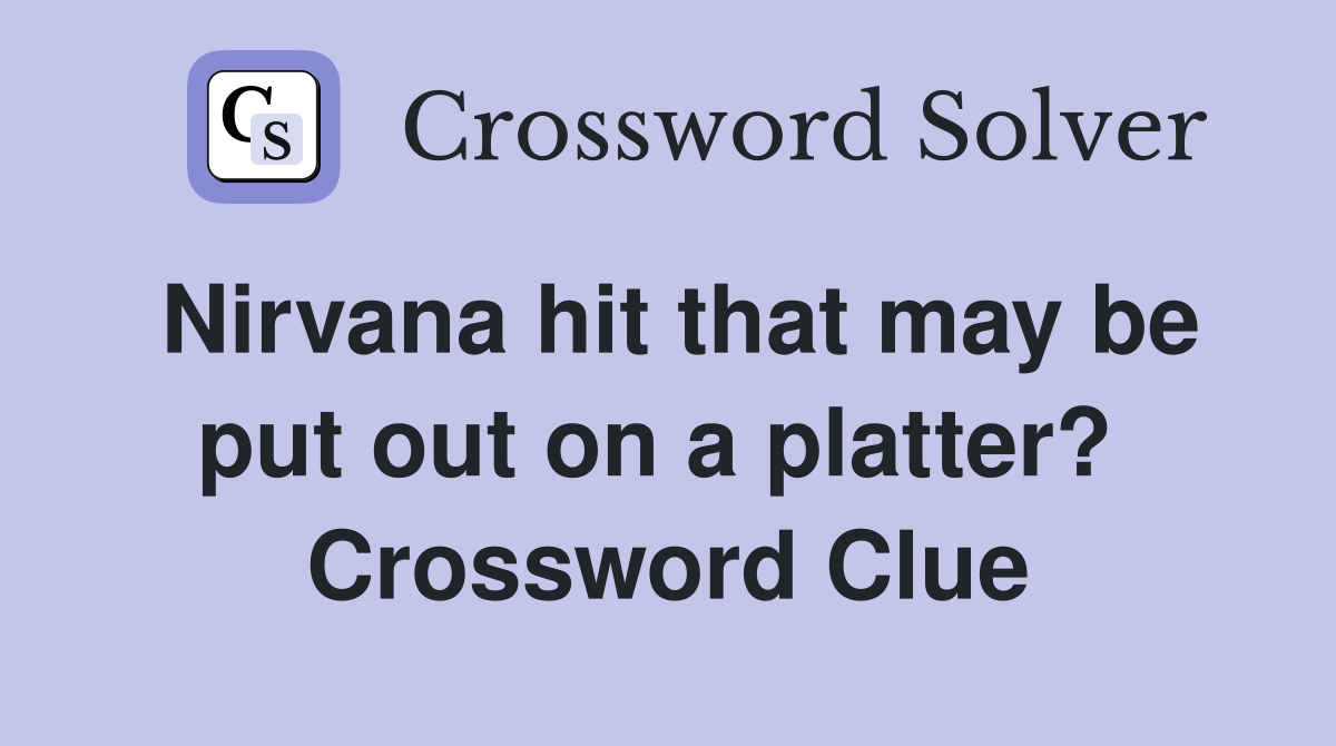 Nirvana hit that may be put out on a platter?  Crossword Clue