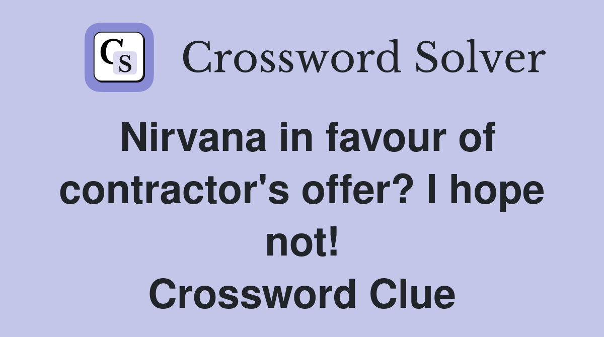 Nirvana in favour of contractor's offer? I hope not! Crossword Clue